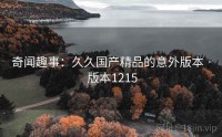 奇闻趣事：久久国产精品的意外版本 · 版本1215