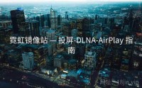 霓虹镜像站 — 投屏-DLNA-AirPlay 指南