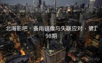 北海影吧 · 备用镜像与失联应对 · 第198期
