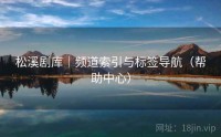 松溪剧库｜频道索引与标签导航（帮助中心）