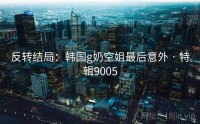 反转结局：韩国g奶空姐最后意外 · 特辑9005