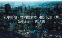 云亭影站 · 站内检索术·进阶玩法（帮助中心） · 第26期