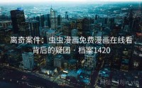 离奇案件：虫虫漫画免费漫画在线看背后的疑团 · 档案1420