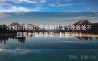 冷知识揭秘：关于妈妈说今晚爸爸不回家的稀奇事实 · 档案3883