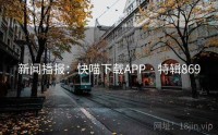 新闻播报：快喵下载APP · 特辑869