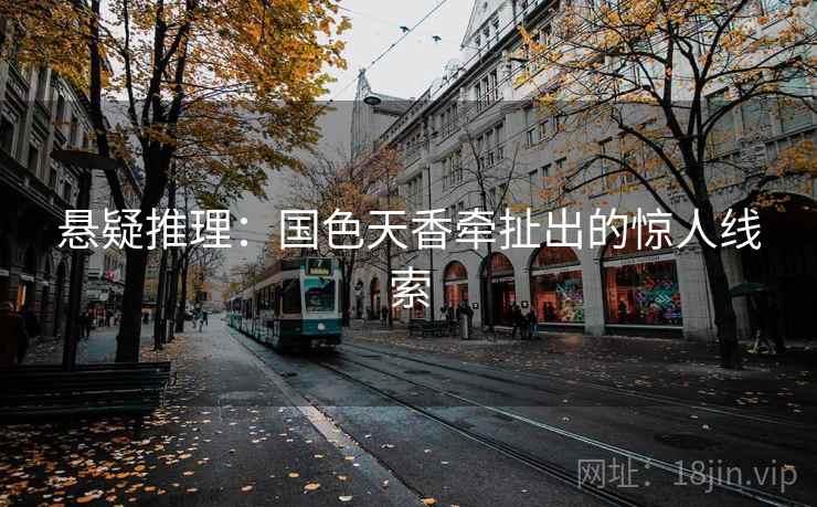 悬疑推理：国色天香牵扯出的惊人线索