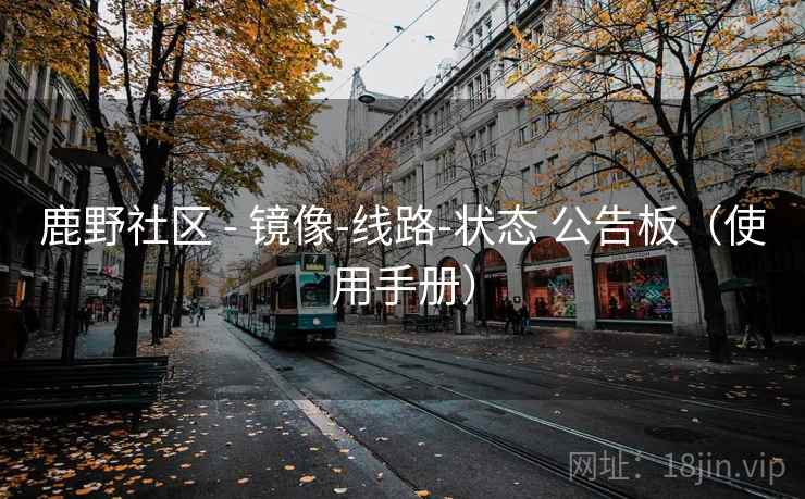 鹿野社区 - 镜像-线路-状态 公告板（使用手册）