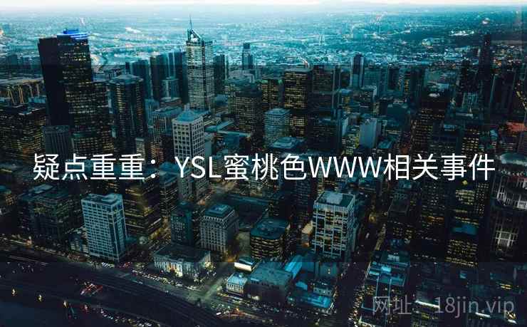 疑点重重：YSL蜜桃色WWW相关事件