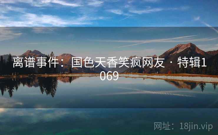 离谱事件：国色天香笑疯网友 · 特辑1069