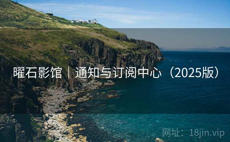 曜石影馆｜通知与订阅中心（2025版）