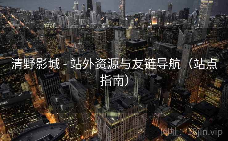 清野影城 - 站外资源与友链导航（站点指南）