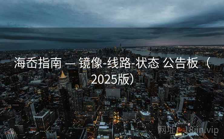 海岙指南 — 镜像-线路-状态 公告板(2025版) 海岙指南 — 镜像-线路-状态 公告板(2025版)