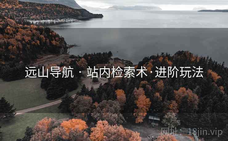 远山导航 · 站内检索术·进阶玩法 远山导航 · 站内检索术·进阶玩法