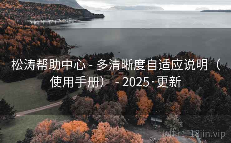 松涛帮助中心 - 多清晰度自适应说明(使用手册) - 2025·更新 松涛帮助中心 - 多清晰度自适应说明(使用手册) - 2025·更新