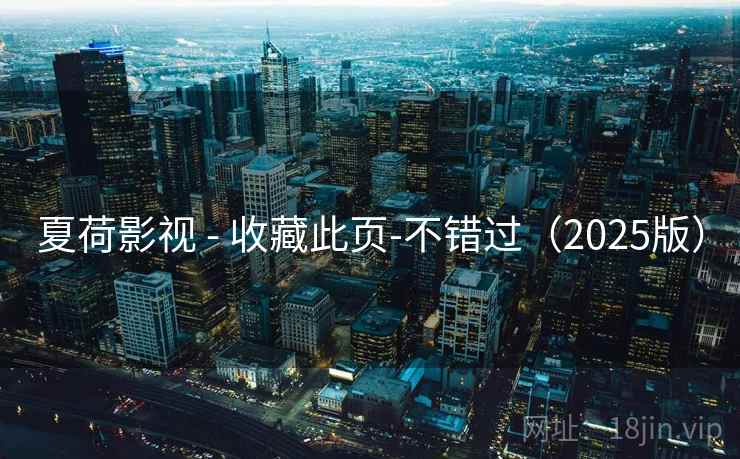 夏荷影视 - 收藏此页-不错过（2025版）