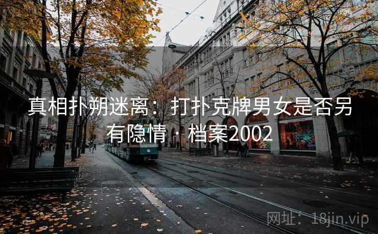 真相扑朔迷离：打扑克牌男女是否另有隐情 · 档案2002